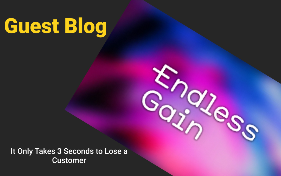 Endless Gain: It Only Takes 3 Seconds to Lose a Customer