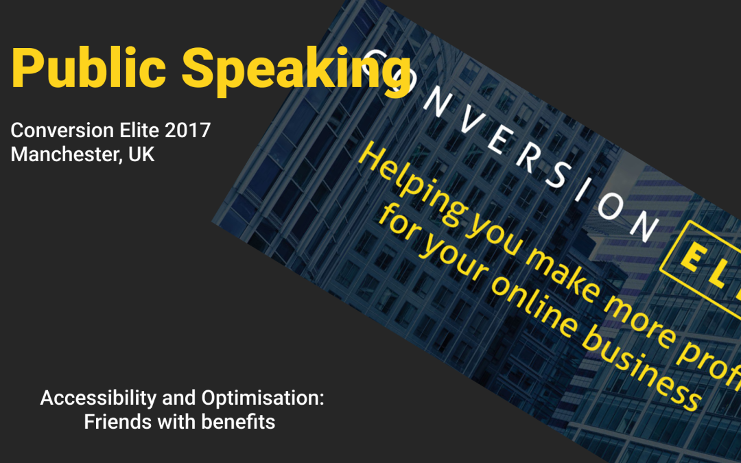 Conversion Elite 2017: Accessibility and Optimisation: Friends with benefits
